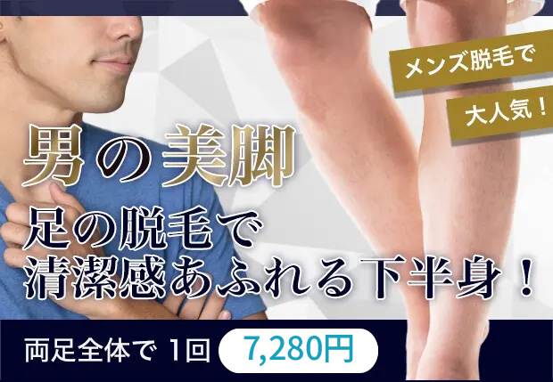 男の美脚！！足の脱毛で清潔感あふれる下半身！両足全体で１回7,280円(税込)